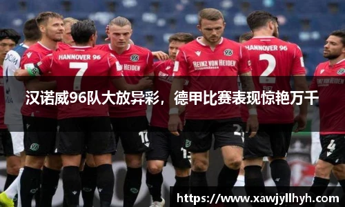 汉诺威96队大放异彩，德甲比赛表现惊艳万千