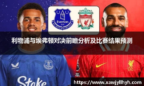 利物浦与埃弗顿对决前瞻分析及比赛结果预测